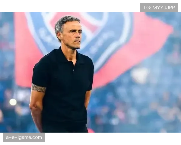 恩里克战术创新引领球队近期表现稳健